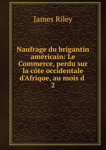 Обложка книги Naufrage du brigantin americain, James Riley