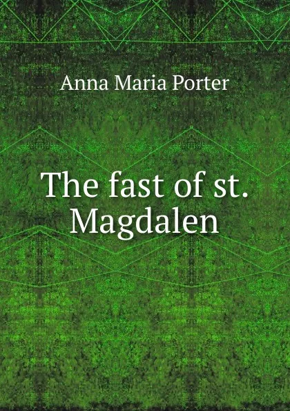 Обложка книги The fast of st. Magdalen, Anna Maria Porter