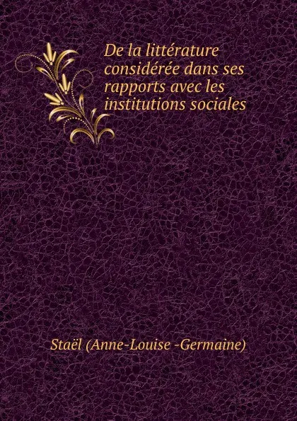 Обложка книги De la litterature consideree dans ses rapports avec les institutions sociales, Staël Anne-Louise Germaine