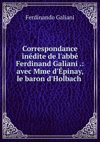 Обложка книги Correspondance inedite de l.abbe Ferdinand Galiani, Ferdinando Galiani