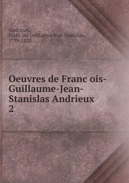 Обложка книги Oeuvres de Francois-Guillaume-Jean-Stanislas Andrieux, François Guillaume Jean Stanislas Andrieux