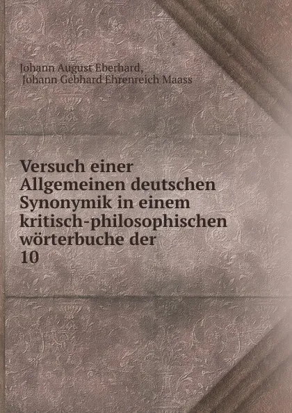 Обложка книги Versuch einer Allgemeinen deutschen Synonymik in einem kritisch-philosophischen worterbuche der, Johann August Eberhard