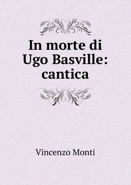 Обложка книги In morte di Ugo Basville, Vincenzo Monti