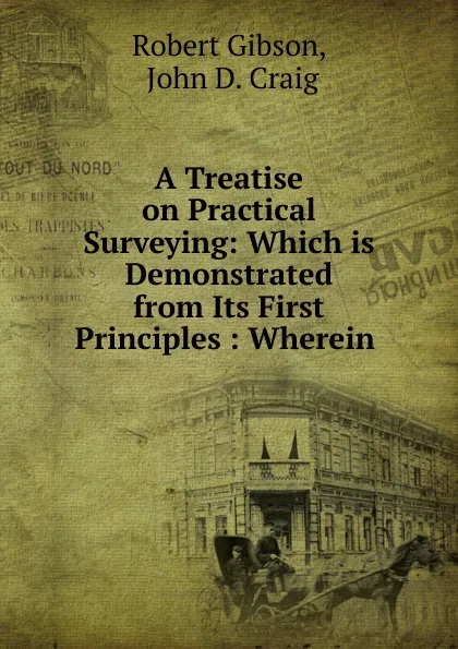 Обложка книги A Treatise on Practical Surveying, Robert Gibson