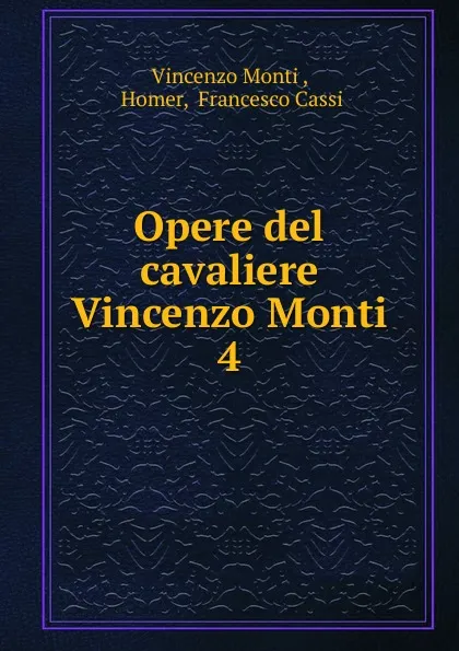 Обложка книги Opere del cavaliere Vincenzo Monti, Vincenzo Monti