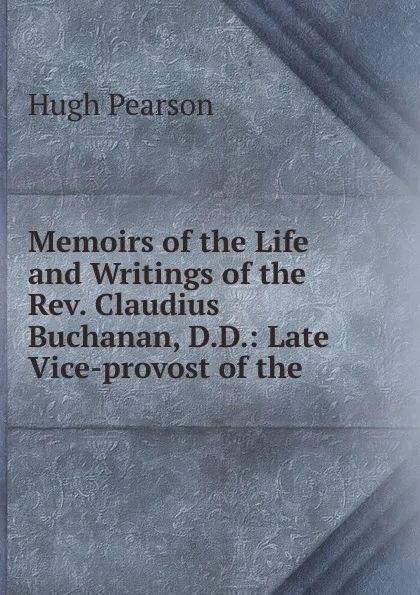 Обложка книги Memoirs of the Life and Writings of the Rev. Claudius Buchanan, D.D., Hugh Pearson