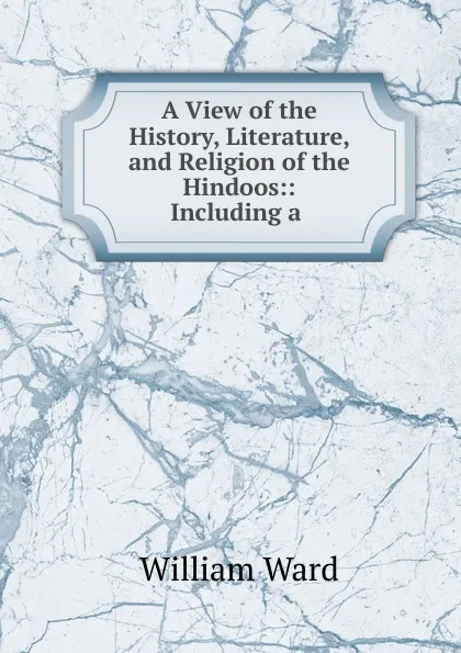 Обложка книги A View of the History, Literature, and Religion of the Hindoos, William Ward