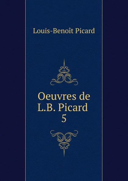 Обложка книги Oeuvres de L.B. Picard, Louis-Benoit Picard