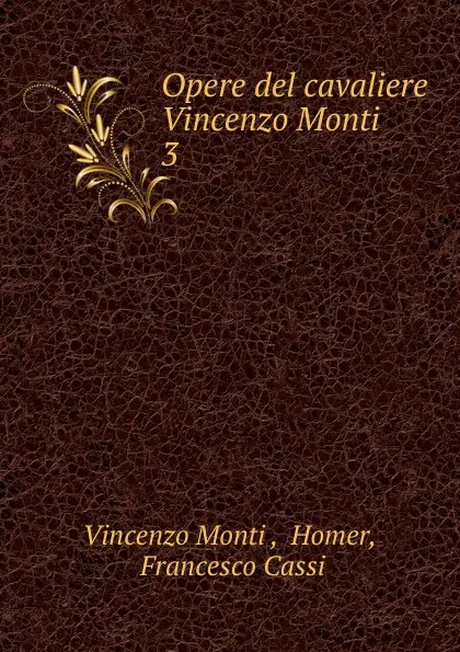 Обложка книги Opere del cavaliere Vincenzo Monti, Vincenzo Monti