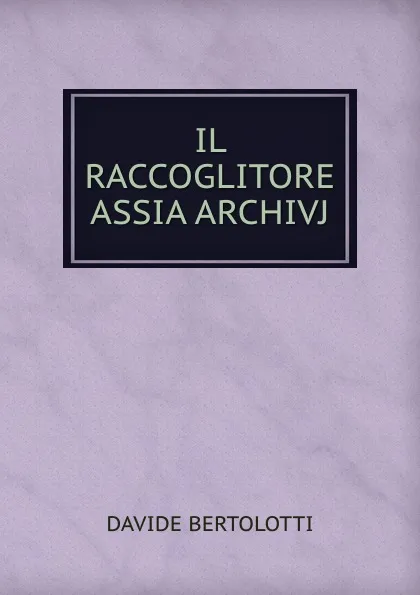 Обложка книги IL RACCOGLITORE ASSIA ARCHIVJ, Davide Bertolotti