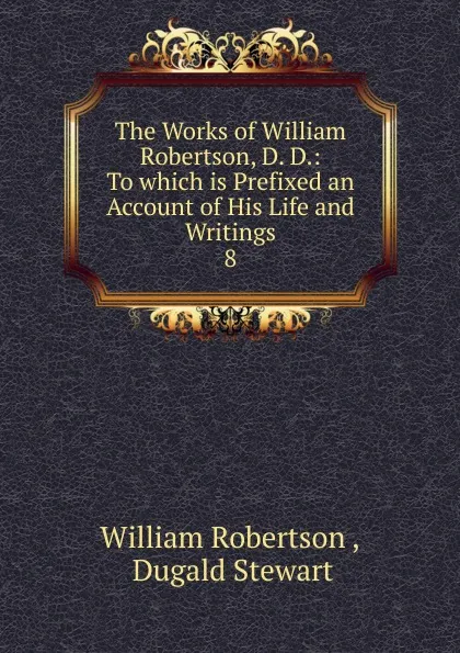 Обложка книги The Works of William Robertson, D. D., William Robertson