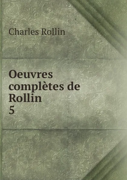Обложка книги Oeuvres completes de Rollin, Charles Rollin