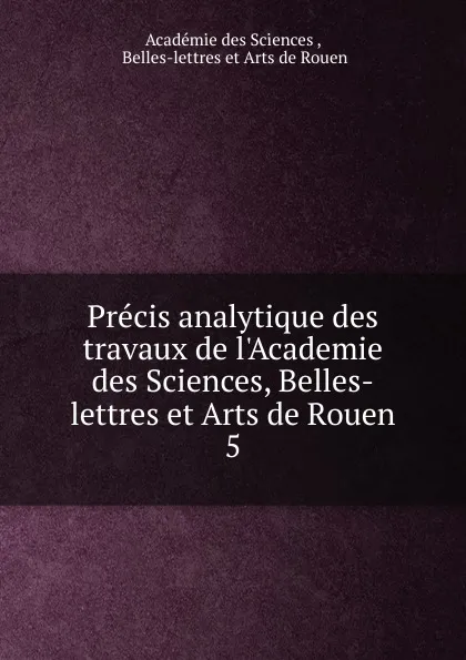 Обложка книги Precis analytique des travaux de l.Academie des Sciences, Belles-lettres et Arts de Rouen, 
