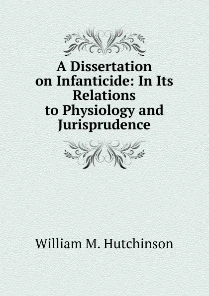 Обложка книги A Dissertation on Infanticide, William M. Hutchinson