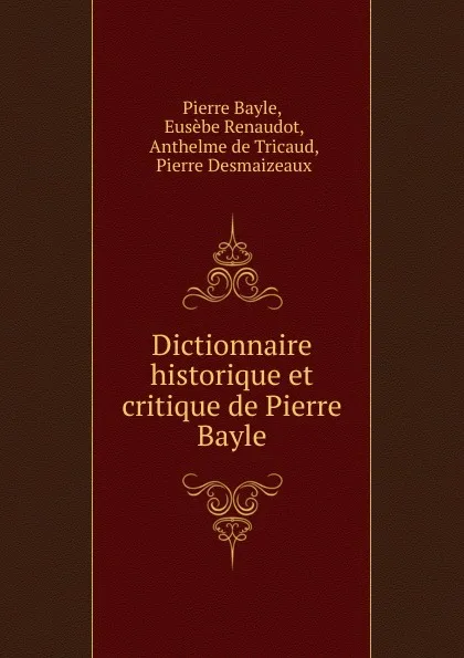 Обложка книги Dictionnaire historique et critique de Pierre Bayle, Pierre Bayle