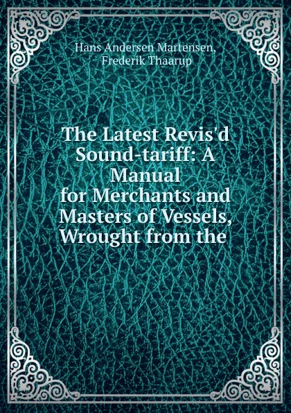 Обложка книги The Latest Revis.d Sound-tariff, Hans Andersen Martensen