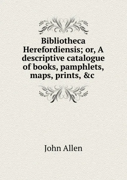 Обложка книги Bibliotheca Herefordiensis, John Allen