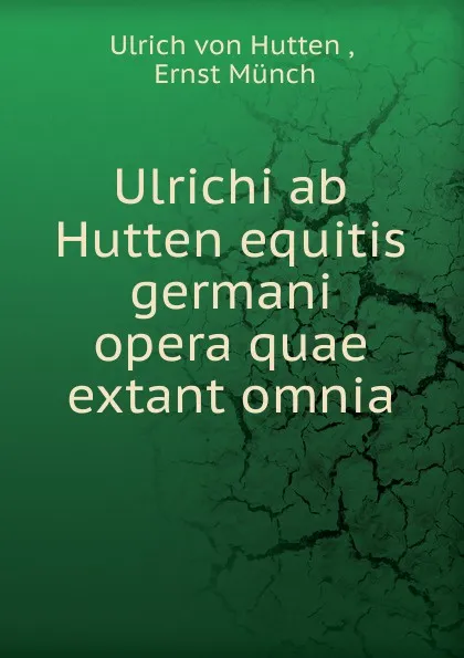 Обложка книги Ulrichi ab Hutten equitis germani opera quae extant omnia, Ulrich von Hutten