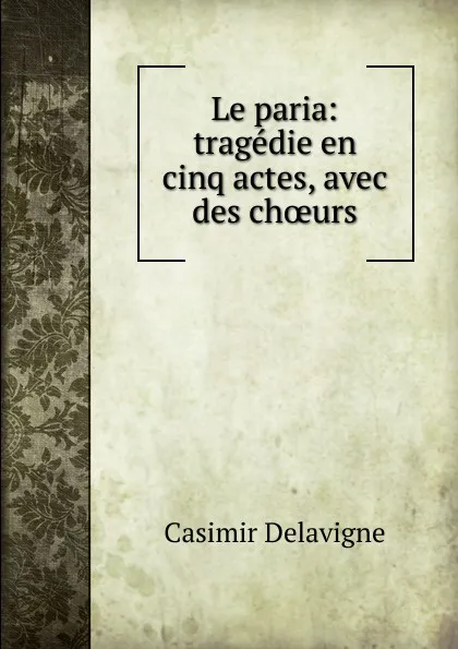 Обложка книги Le paria, Casimir Delavigne