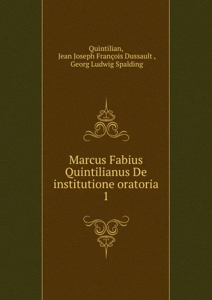 Обложка книги Marcus Fabius Quintilianus De institutione oratoria, Jean Joseph François Dussault Quintilian