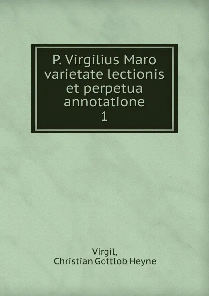 Обложка книги P. Virgilius Maro varietate lectionis et perpetua annotatione, Christian Gottlob Heyne Virgil