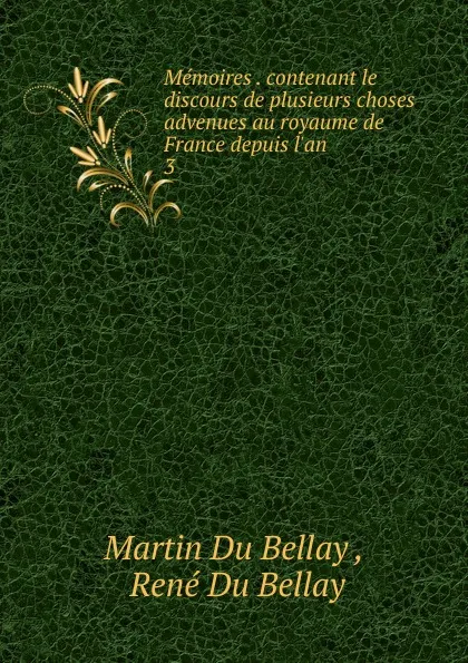 Обложка книги Memoires contenant le discours de plusieurs choses advenues au royaume de France depuis l.an, Martin Du Bellay