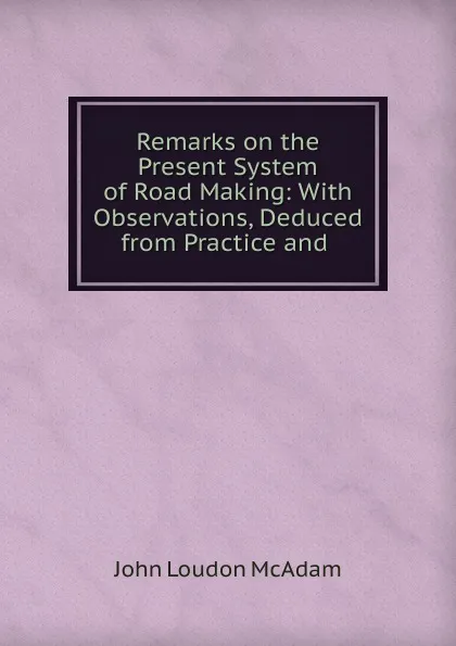 Обложка книги Remarks on the Present System of Road Making, John Loudon McAdam