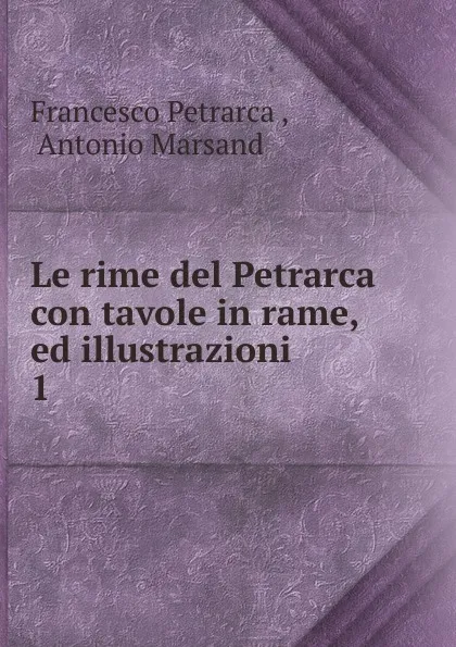 Обложка книги Le rime del Petrarca con tavole in rame, ed illustrazioni, Francesco Petrarca