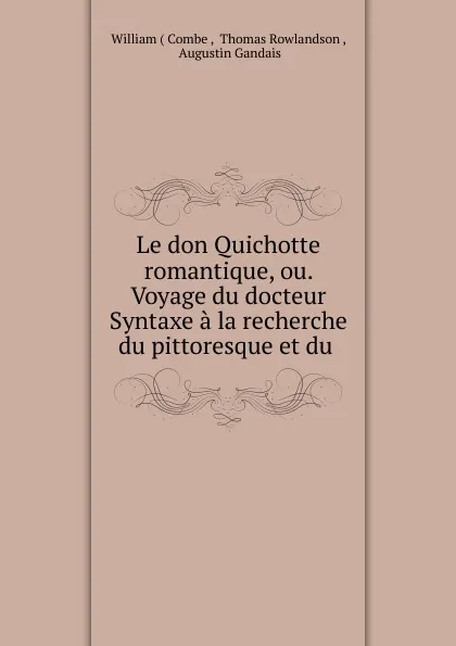 Обложка книги Le don Quichotte romantique, ou. Voyage du docteur Syntaxe a la recherche du pittoresque et du, William Combe