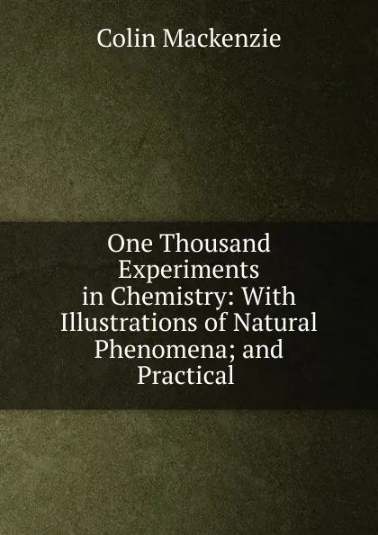 Обложка книги One Thousand Experiments in Chemistry, Colin Mackenzie