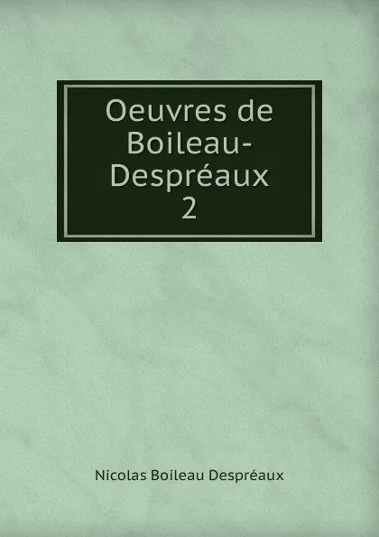 Обложка книги Oeuvres de Boileau-Despreaux, Nicolas Boileau Despréaux