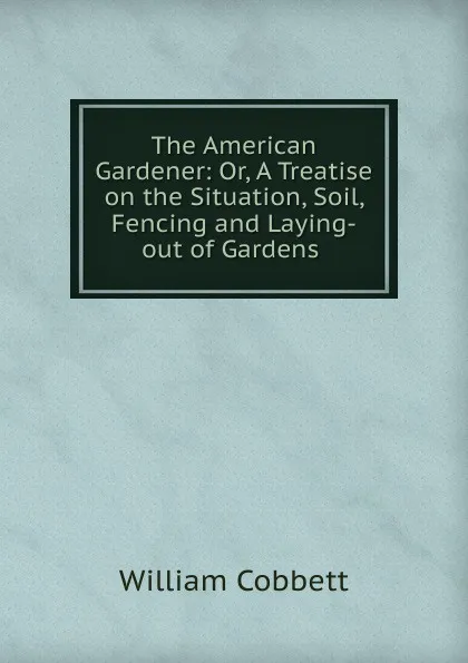 Обложка книги The American Gardener, Cobbett William