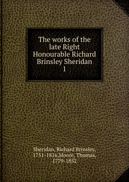 Обложка книги The works of the late Right Honourable Richard Brinsley Sheridan, Richard Brinsley Sheridan