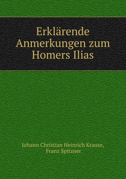 Обложка книги Erklarende Anmerkungen zum Homers Ilias, Johann Christian Heinrich Krause