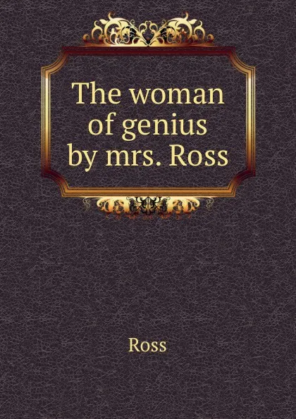 Обложка книги The woman of genius by mrs. Ross., Ross