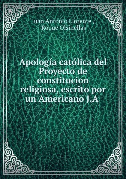 Обложка книги Apologia catolica del Proyecto de constitucion religiosa, escrito por un Americano J.A, Juan Antonio Llorente