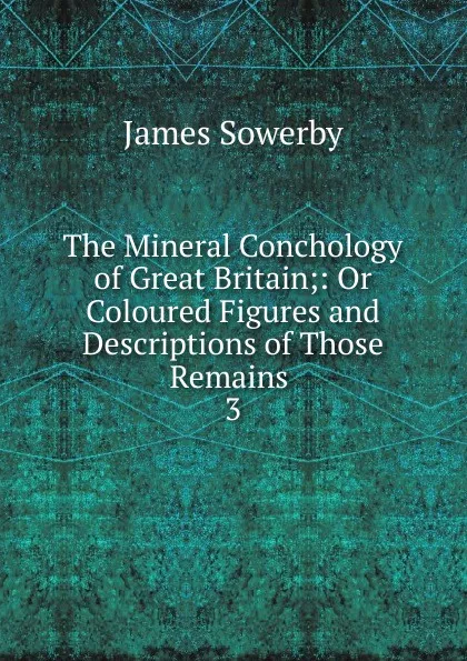 Обложка книги The Mineral Conchology of Great Britain, James Sowerby