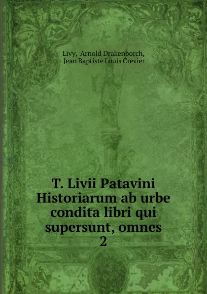 Обложка книги T. Livii Patavini Historiarum ab urbe condita libri qui supersunt, omnes, Arnold Drakenborch Livy