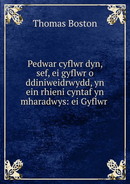 Обложка книги Pedwar cyflwr dyn, sef, ei gyflwr o ddiniweidrwydd, yn ein rhieni cyntaf yn mharadwys: ei Gyflwr ., Thomas Boston