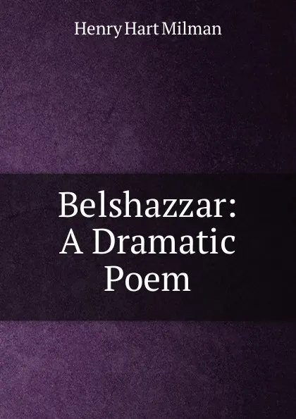 Обложка книги Belshazzar: A Dramatic Poem, Henry Hart Milman