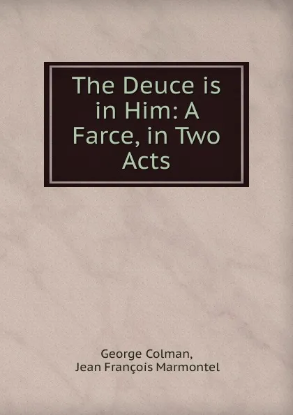 Обложка книги The Deuce is in Him: A Farce, in Two Acts, Colman George