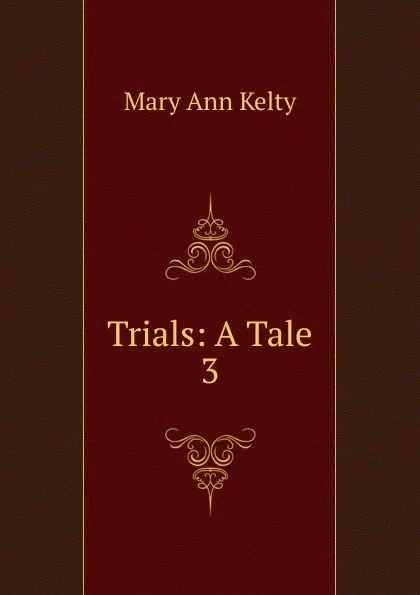 Обложка книги Trials: A Tale. 3, Mary Ann Kelty