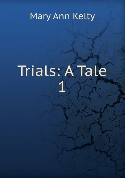 Обложка книги Trials: A Tale. 1, Mary Ann Kelty