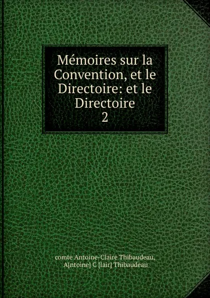 Обложка книги Memoires sur la Convention, et le Directoire: et le Directoire. 2, Antoine-Claire Thibaudeau