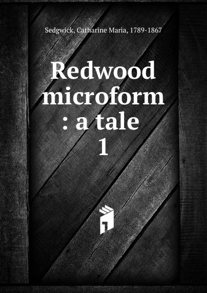 Обложка книги Redwood microform : a tale . 1, Catharine Maria Sedgwick