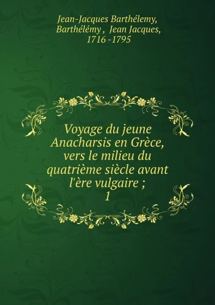 Обложка книги Voyage du jeune Anacharsis en Grece, vers le milieu du quatrieme siecle avant l.ere vulgaire ;. 1, Jean-Jacques Barthélemy