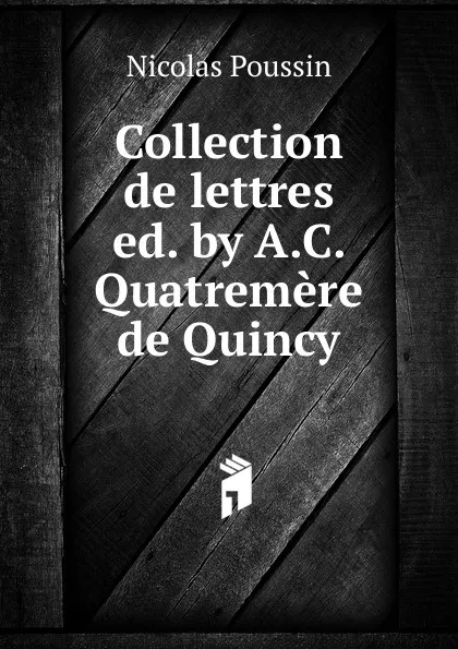 Обложка книги Collection de lettres ed. by A.C. Quatremere de Quincy., Nicolas Poussin