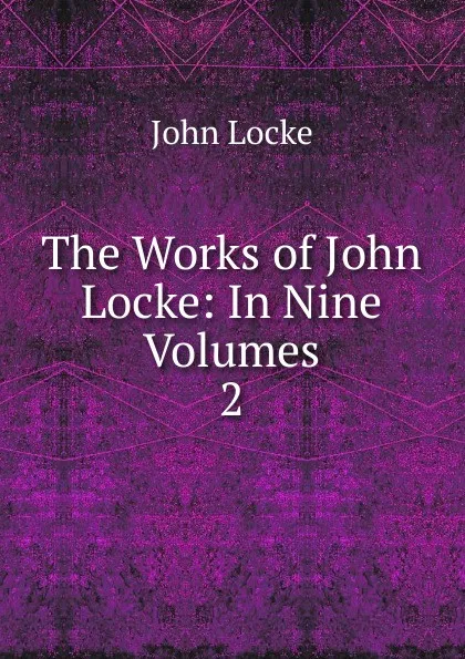 Обложка книги The Works of John Locke: In Nine Volumes. 2, John Locke