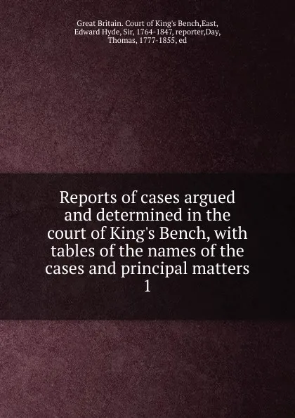 Обложка книги Reports of cases argued and determined in the court of King.s Bench, with tables of the names of the cases and principal matters. 1, Great Britain. Court of King's Bench