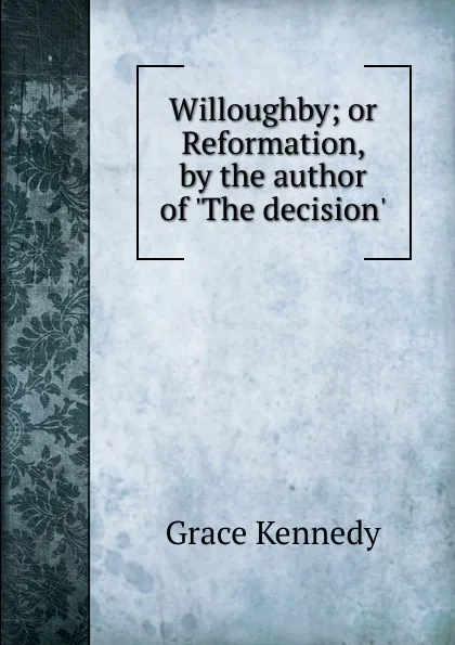 Обложка книги Willoughby; or Reformation, by the author of .The decision.., Kennedy Grace